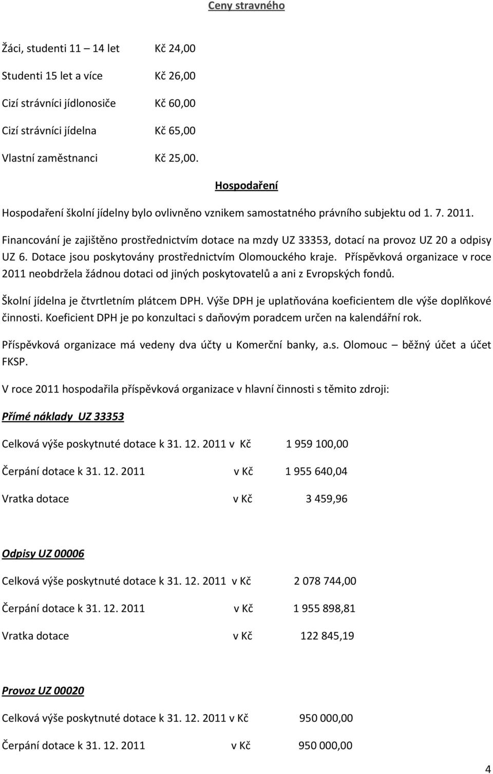 Financování je zajištěno prostřednictvím dotace na mzdy UZ 33353, dotací na provoz UZ 20 a odpisy UZ 6. Dotace jsou poskytovány prostřednictvím Olomouckého kraje.