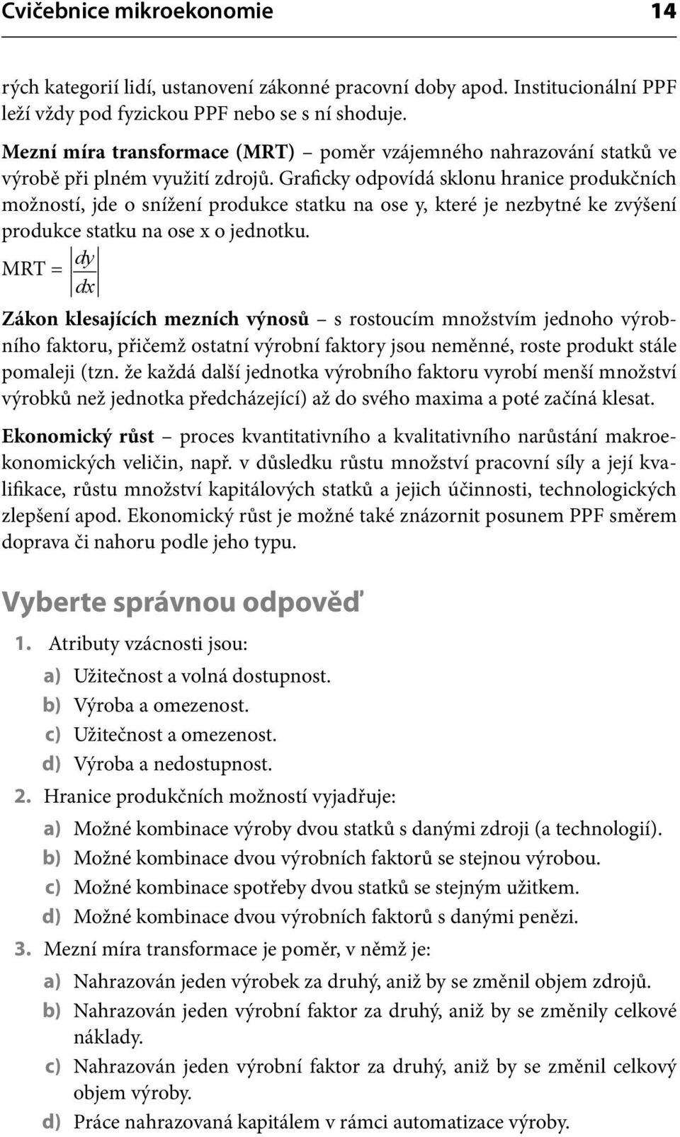 Graficky odpovídá sklonu hranice produkčních možností, jde o snížení produkce statku na ose y, které je nezbytné ke zvýšení produkce statku na ose x o jednotku.