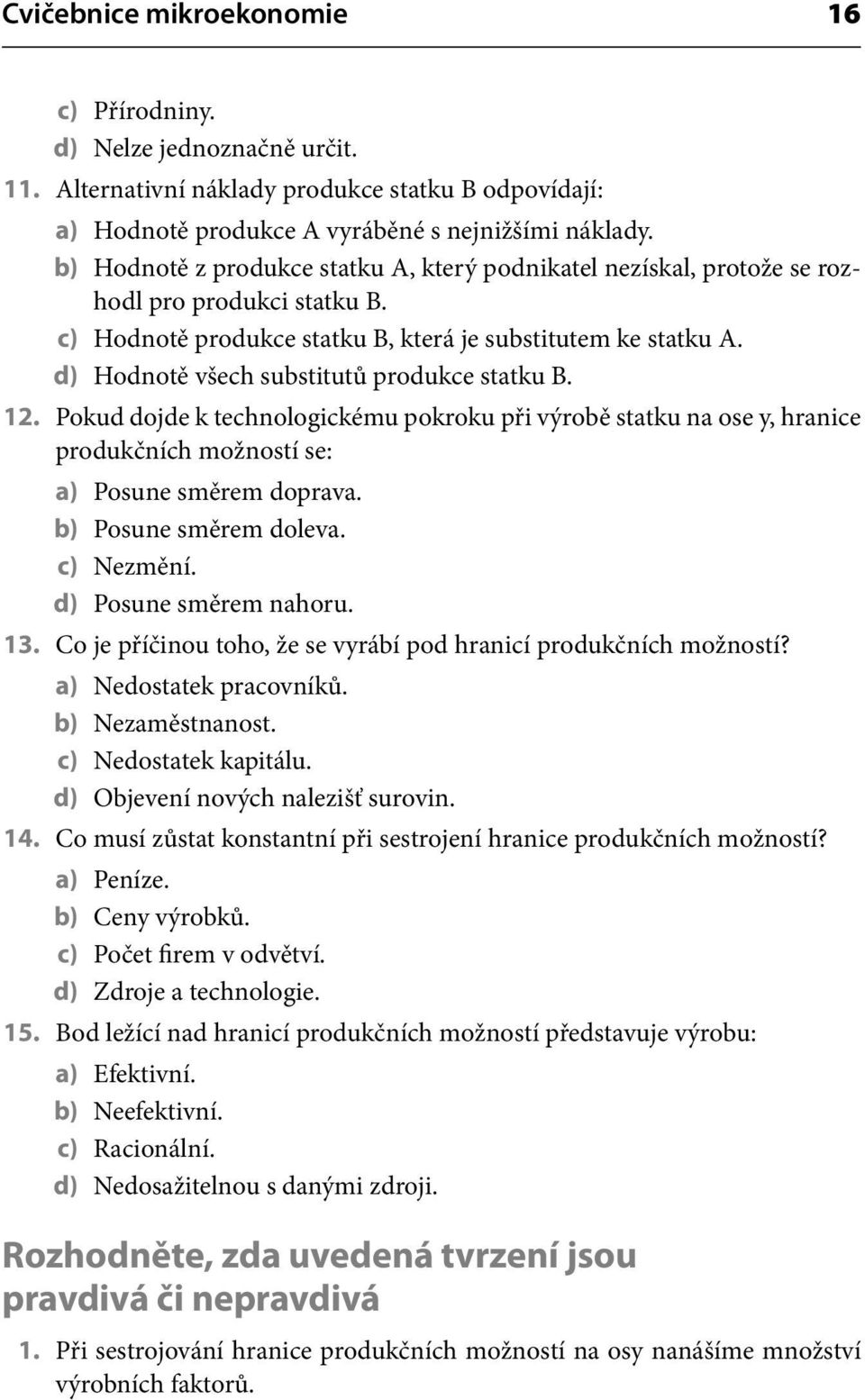 d) Hodnotě všech substitutů produkce statku B. 12. Pokud dojde k technologickému pokroku při výrobě statku na ose y, hranice produkčních možností se: a) Posune směrem doprava. b) Posune směrem doleva.