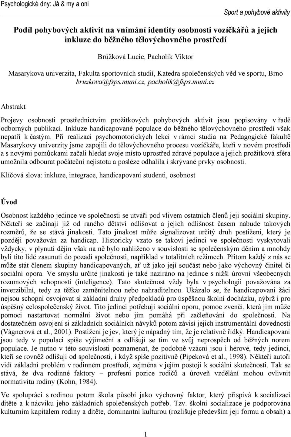 Inkluze handicaované oulace do běžného tělovýchovného rostředí však neatří k častým.