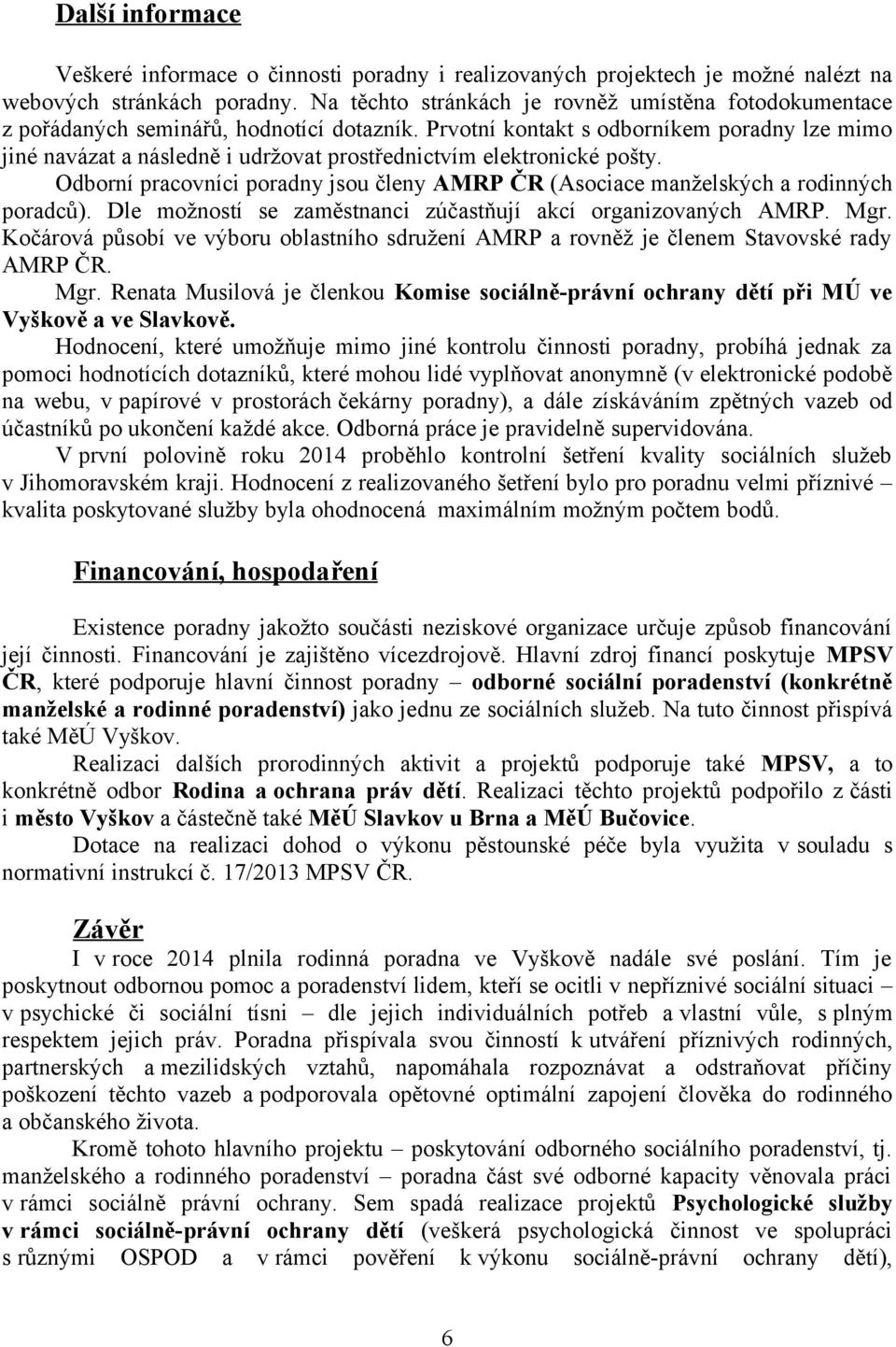 Prvotní kontakt s odborníkem poradny lze mimo jiné navázat a následně i udržovat prostřednictvím elektronické pošty.