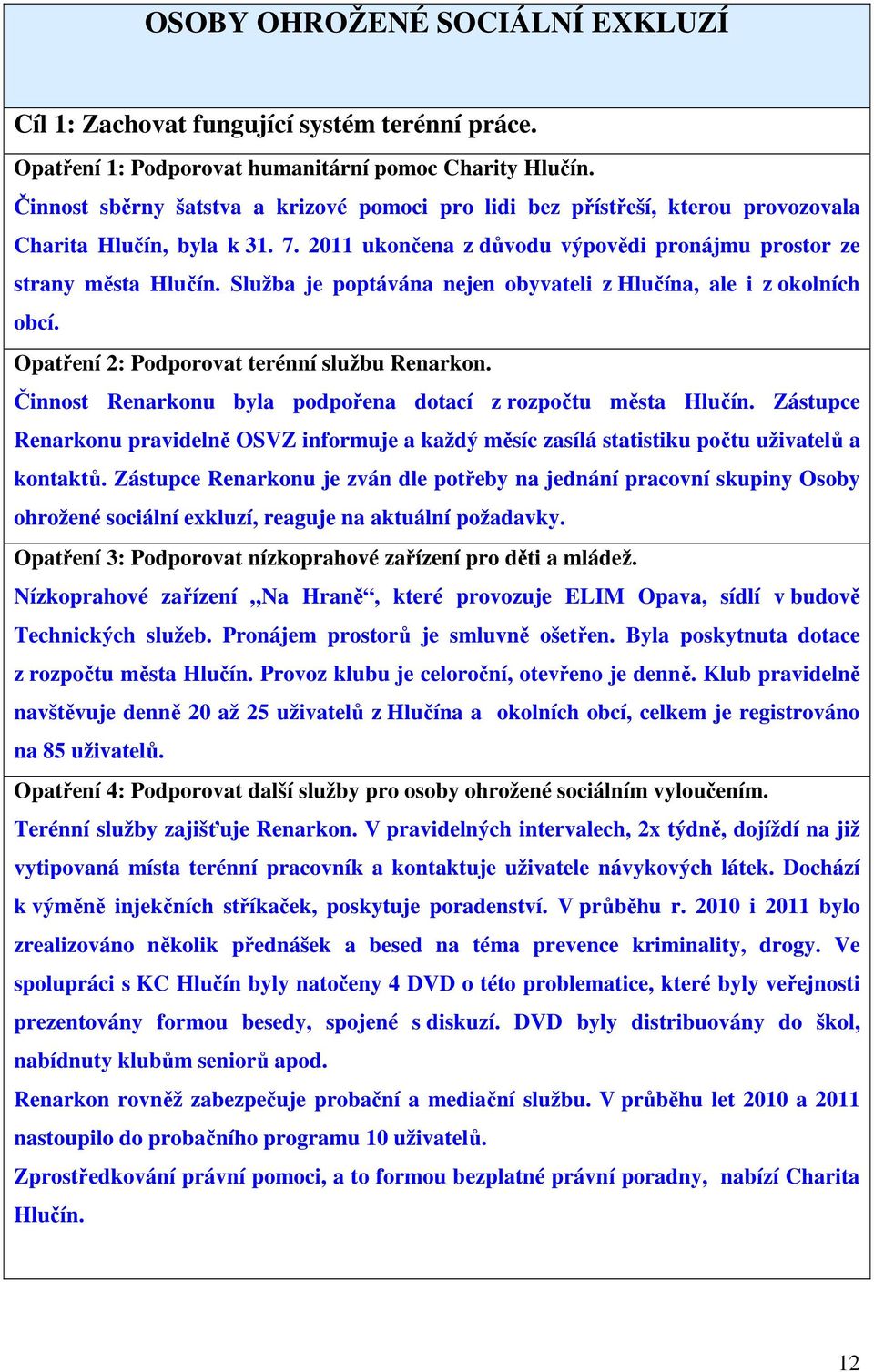Služba je poptávána nejen obyvateli z Hlučína, ale i z okolních obcí. Opatření 2: Podporovat terénní službu Renarkon. Činnost Renarkonu byla podpořena dotací z rozpočtu města Hlučín.