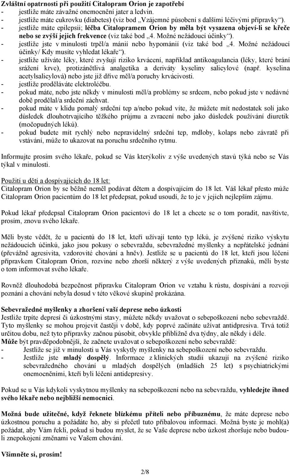 - jestliže máte epilepsii; léčba Citalopramem Orion by měla být vysazena objeví-li se křeče nebo se zvýší jejich frekvence (viz také bod 4. Možné nežádoucí účinky ).