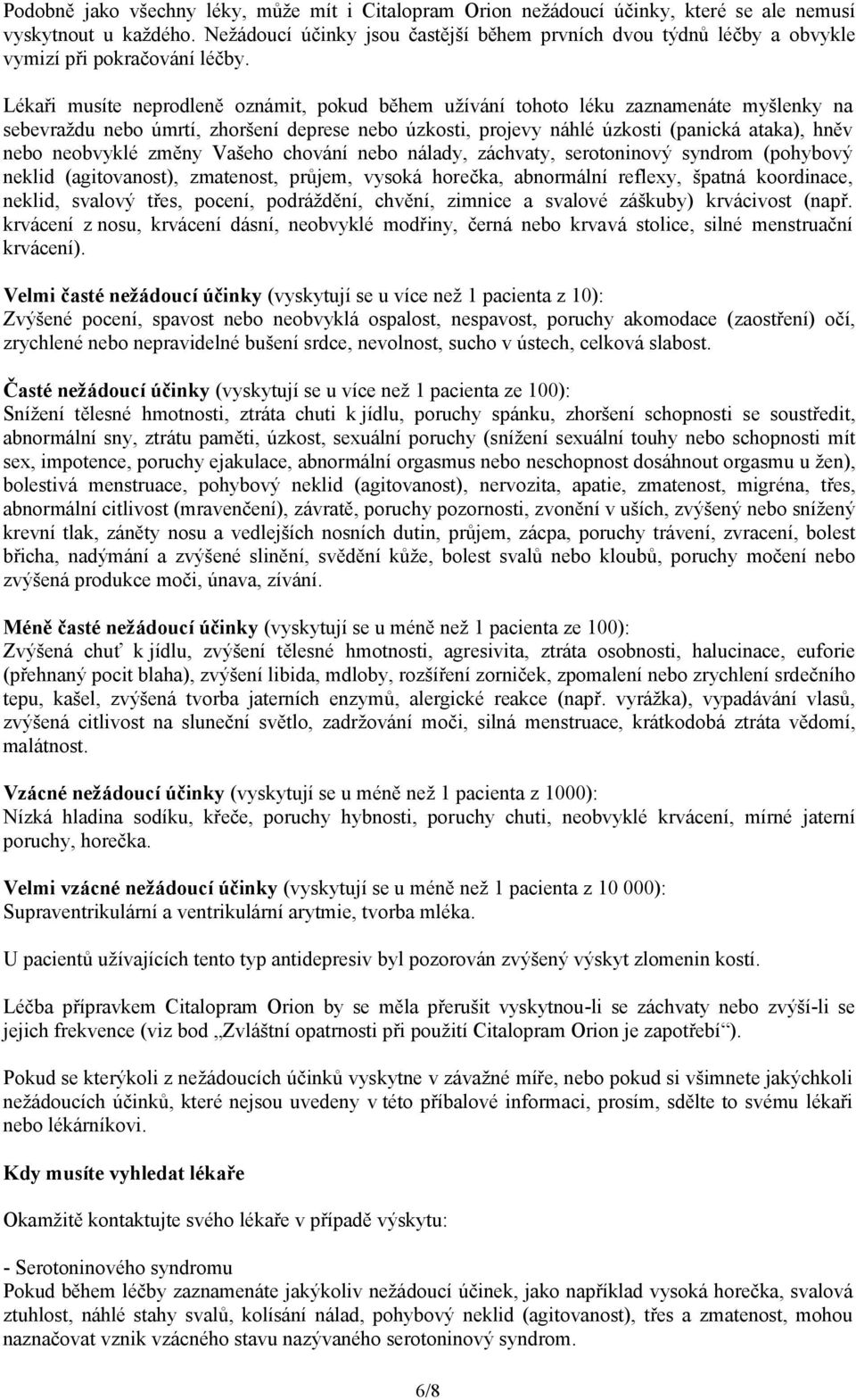 Lékaři musíte neprodleně oznámit, pokud během užívání tohoto léku zaznamenáte myšlenky na sebevraždu nebo úmrtí, zhoršení deprese nebo úzkosti, projevy náhlé úzkosti (panická ataka), hněv nebo