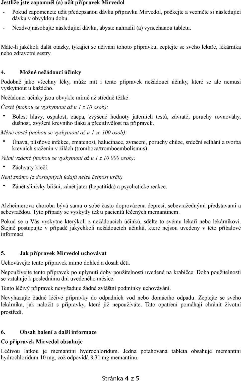 Máte-li jakékoli další otázky, týkající se užívání tohoto přípravku, zeptejte se svého lékaře, lékárníka nebo zdravotní sestry. 4.