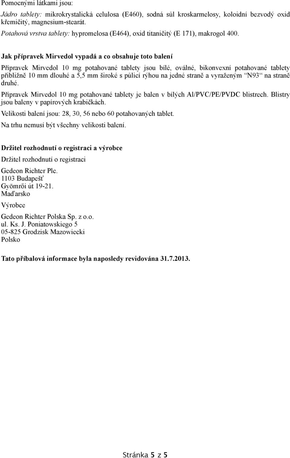 Jak přípravek Mirvedol vypadá a co obsahuje toto balení Přípravek Mirvedol 10 mg potahované tablety jsou bílé, oválné, bikonvexní potahované tablety přibližně 10 mm dlouhé a 5,5 mm široké s půlicí