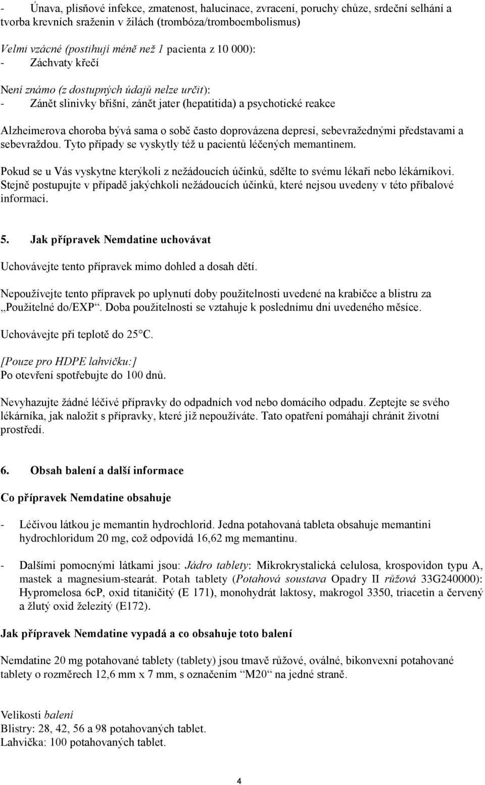 depresí, sebevražednými představami a sebevraždou. Tyto případy se vyskytly též u pacientů léčených memantinem.