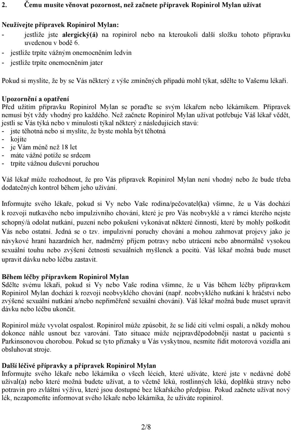 - jestliže trpíte vážným onemocněním ledvin - jestliže trpíte onemocněním jater Pokud si myslíte, že by se Vás některý z výše zmíněných případů mohl týkat, sdělte to Vašemu lékaři.