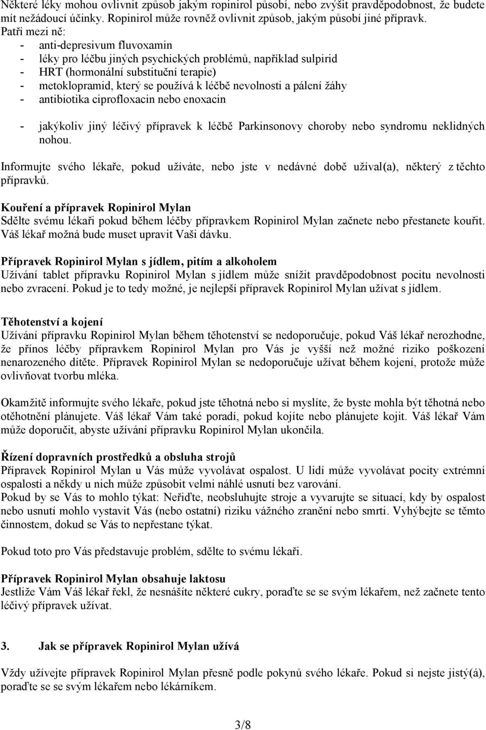 nevolnosti a pálení žáhy - antibiotika ciprofloxacin nebo enoxacin - jakýkoliv jiný léčivý přípravek k léčbě Parkinsonovy choroby nebo syndromu neklidných nohou.