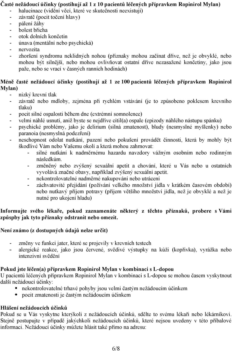 mohou ovlivňovat ostatní dříve nezasažené končetiny, jako jsou paže, nebo se vrací v časných ranních hodinách) Méně časté nežádoucí účinky (postihují až 1 ze 100 pacientů léčených přípravkem