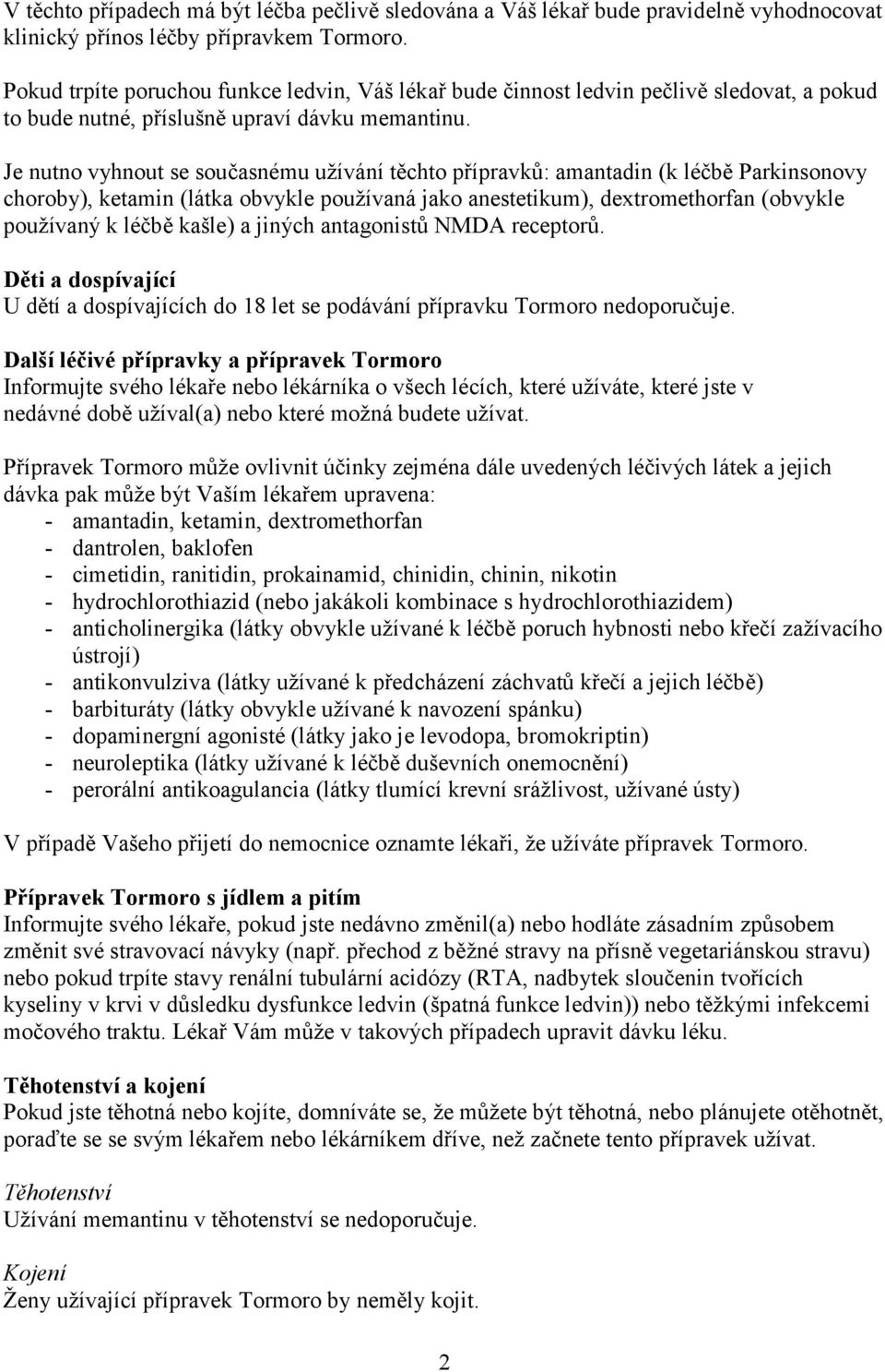 Je nutno vyhnout se současnému užívání těchto přípravků: amantadin (k léčbě Parkinsonovy choroby), ketamin (látka obvykle používaná jako anestetikum), dextromethorfan (obvykle používaný k léčbě