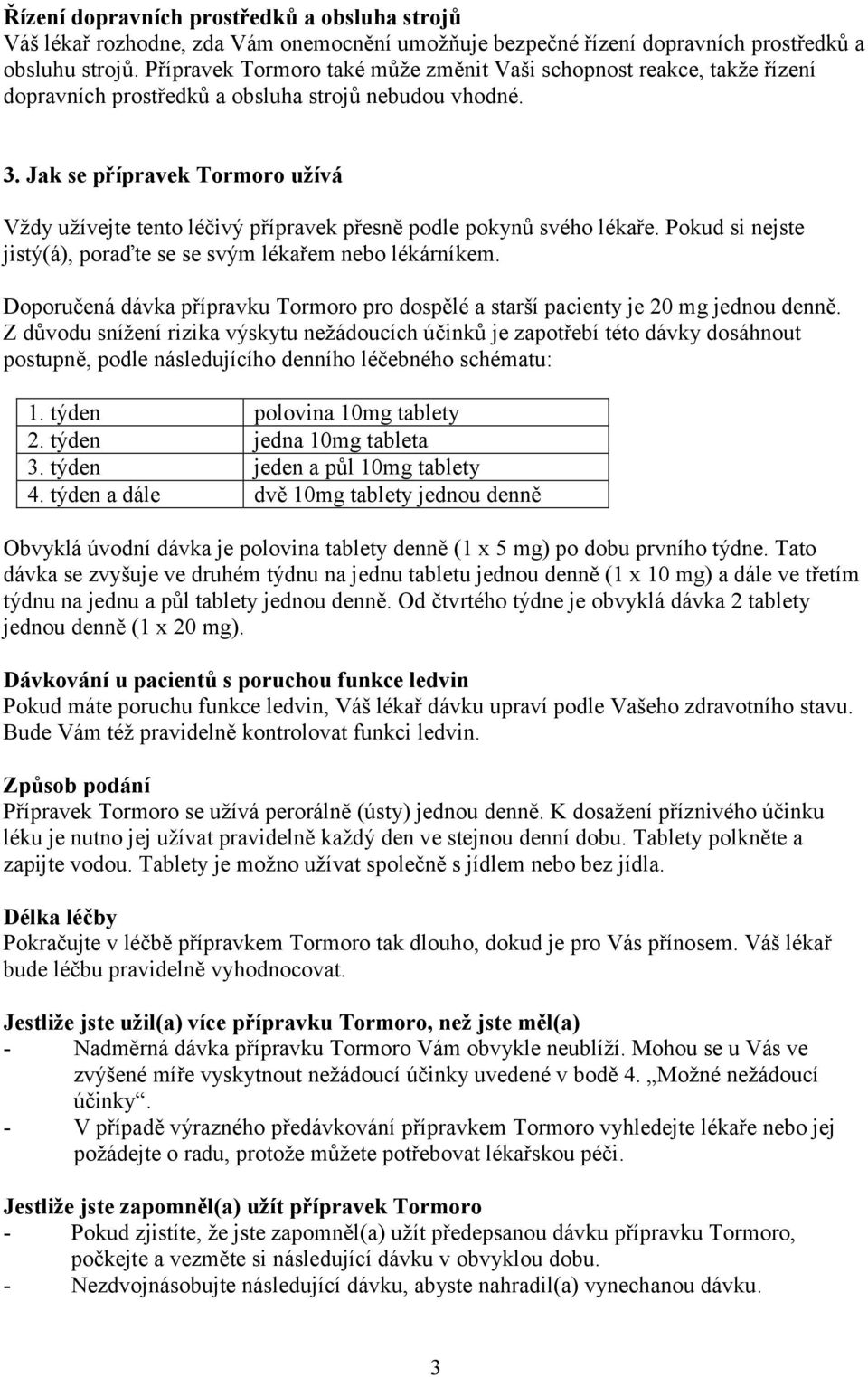 Jak se přípravek Tormoro užívá Vždy užívejte tento léčivý přípravek přesně podle pokynů svého lékaře. Pokud si nejste jistý(á), poraďte se se svým lékařem nebo lékárníkem.