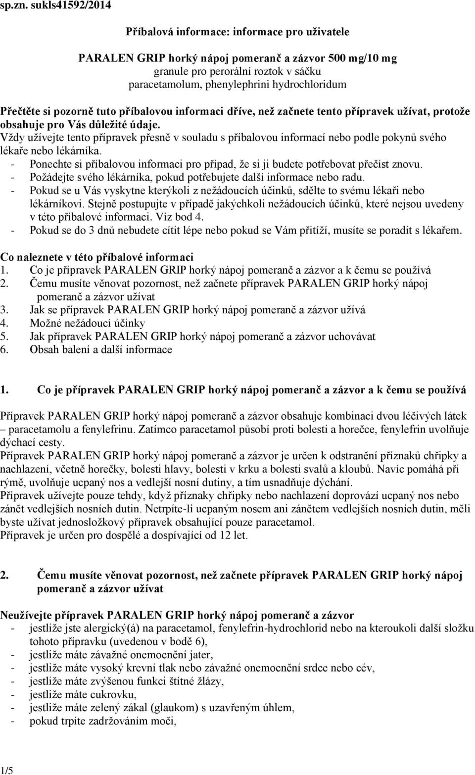 Přečtěte si pozorně tuto příbalovou informaci dříve, než začnete tento přípravek užívat, protože obsahuje pro Vás důležité údaje.