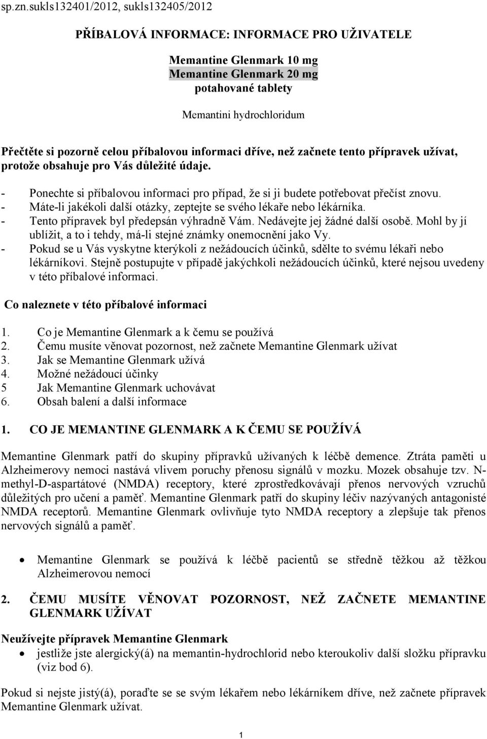 příbalovou informaci dříve, než začnete tento přípravek užívat, protože obsahuje pro Vás důležité údaje. - Ponechte si příbalovou informaci pro případ, že si ji budete potřebovat přečíst znovu.