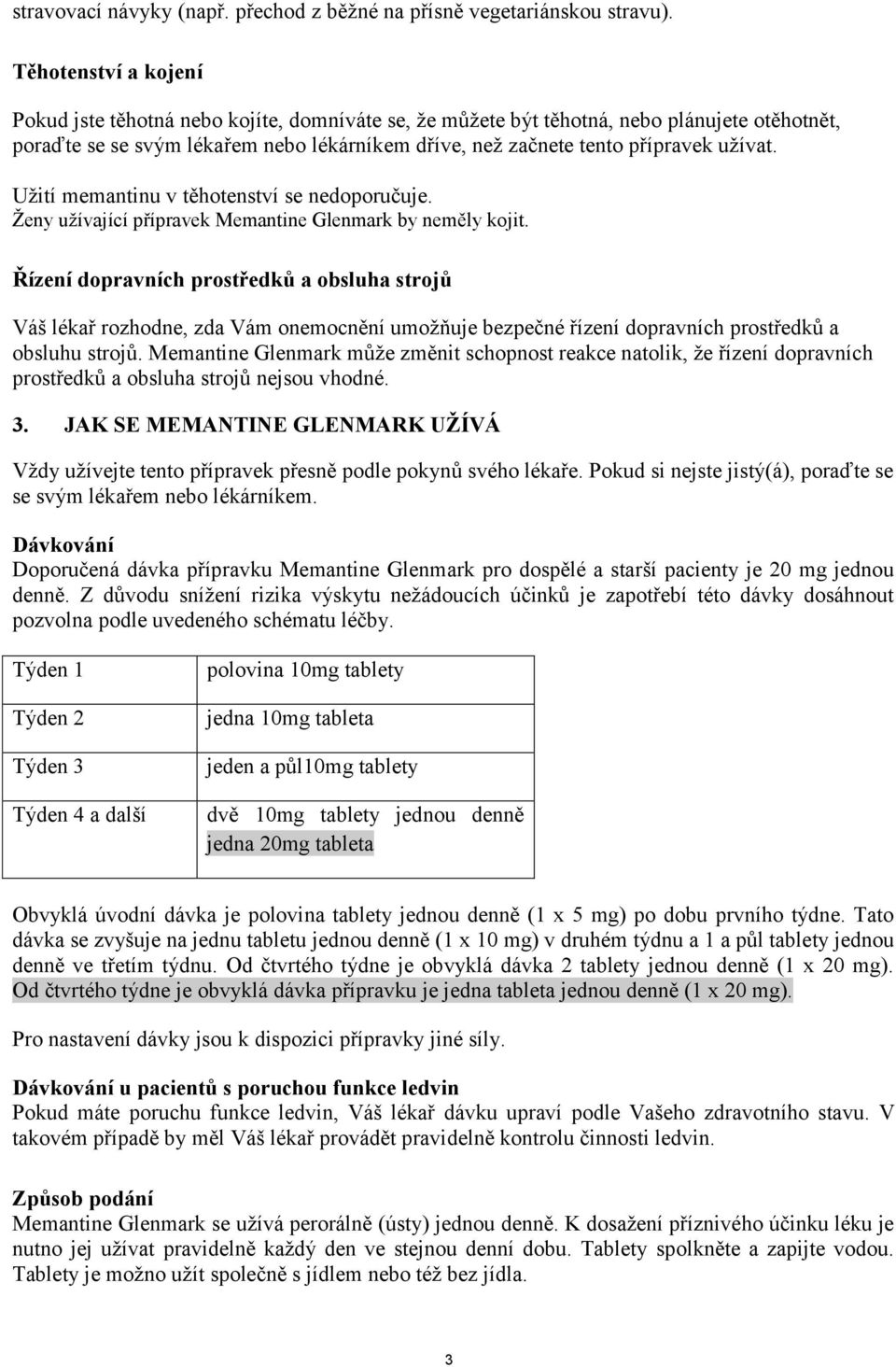 užívat. Užití memantinu v těhotenství se nedoporučuje. Ženy užívající přípravek Memantine Glenmark by neměly kojit.