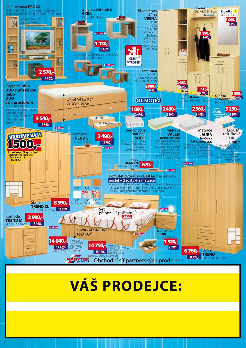 prostorem š95 d20 v70 cm Cena s rošty bez matrací olše, buk, javor, bílá, 2 570,- 3 30,- 50,- 5 800,- ZVÝŠENÁ LEHACÍ PLOCHA 59 cm TREND S š80 v87 h36 cm tl. 38 mm 200 x 90 190 x 80 (výška max.