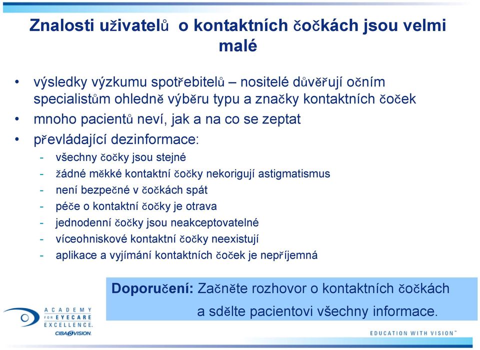 nekorigují astigmatismus - není bezpečné v čočkách spát - péče o kontaktní čočky je otrava - jednodenní čočky jsou neakceptovatelné - víceohniskové