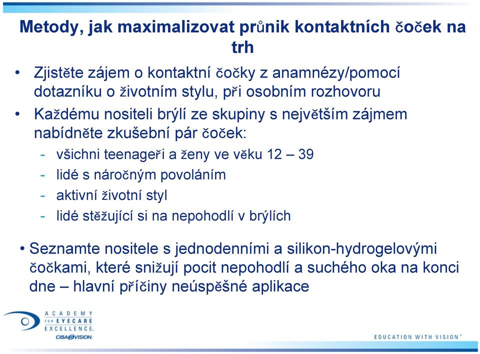 ženy ve věku 12 39 - lidé s náročným povoláním - aktivní životní styl - lidé stěžující si na nepohodlí v brýlích Seznamte nositele s