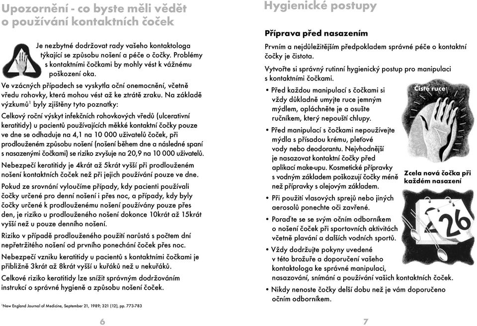 Na základě výzkumů 1 byly zjištěny tyto poznatky: Celkový roční výskyt infekčních rohovkových vředů (ulcerativní keratitidy) u pacientů používajících měkké kontaktní čočky pouze ve dne se odhaduje na