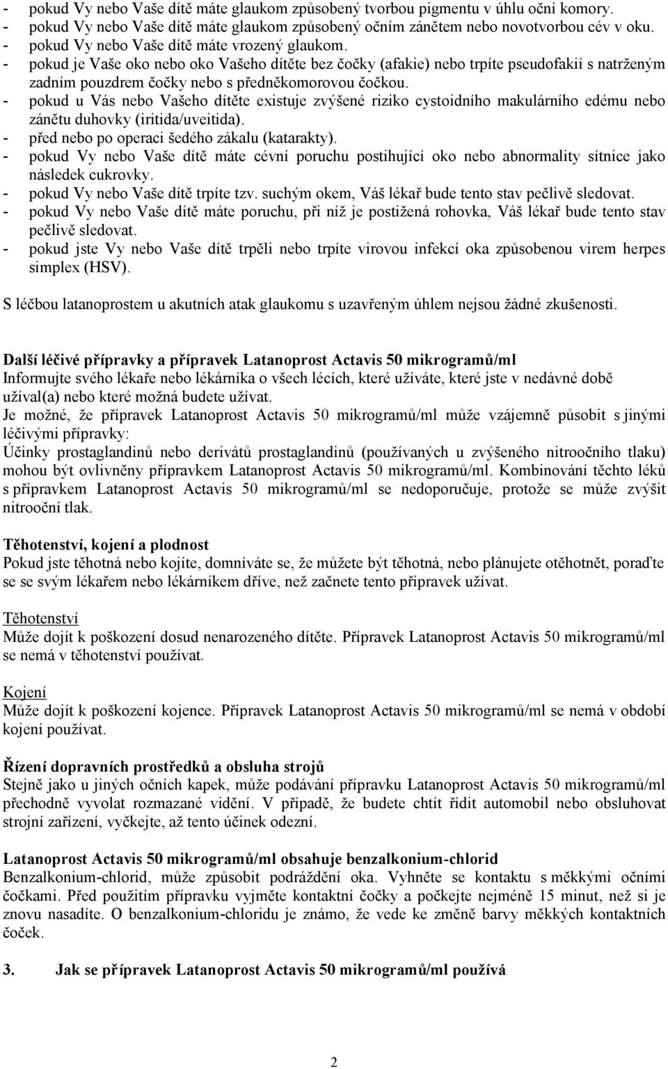 - pokud u Vás nebo Vašeho dítěte existuje zvýšené riziko cystoidního makulárního edému nebo zánětu duhovky (iritida/uveitida). - před nebo po operaci šedého zákalu (katarakty).