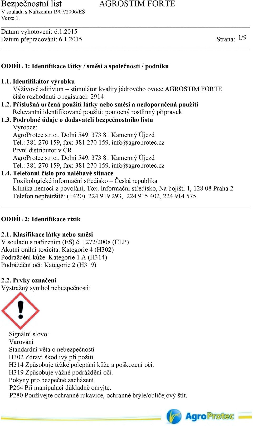 Podrobné údaje o dodavateli bezpečnostního listu Výrobce: AgroProtec s.r.o., Dolní 549, 373 81 Kamenný Újezd Tel.: 381 270 159, fax: 381 270 159, info@agroprotec.