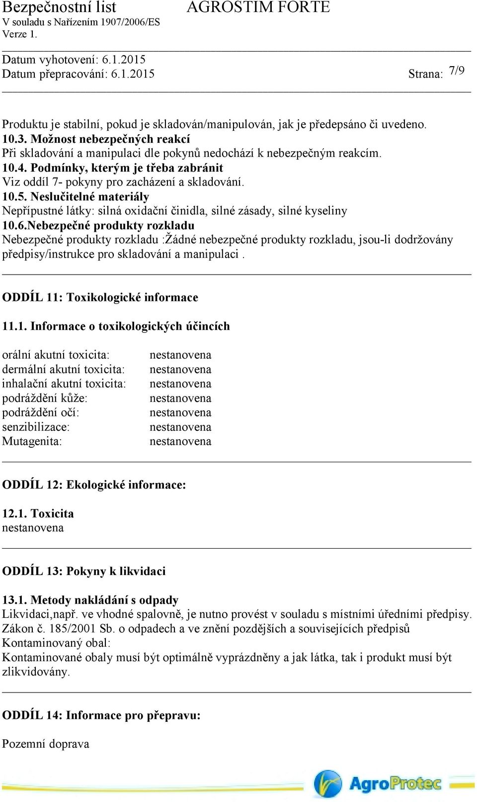 Nebezpečné produkty rozkladu Nebezpečné produkty rozkladu :Žádné nebezpečné produkty rozkladu, jsouli dodržovány předpisy/instrukce pro skladování a manipulaci. ODDÍL 11