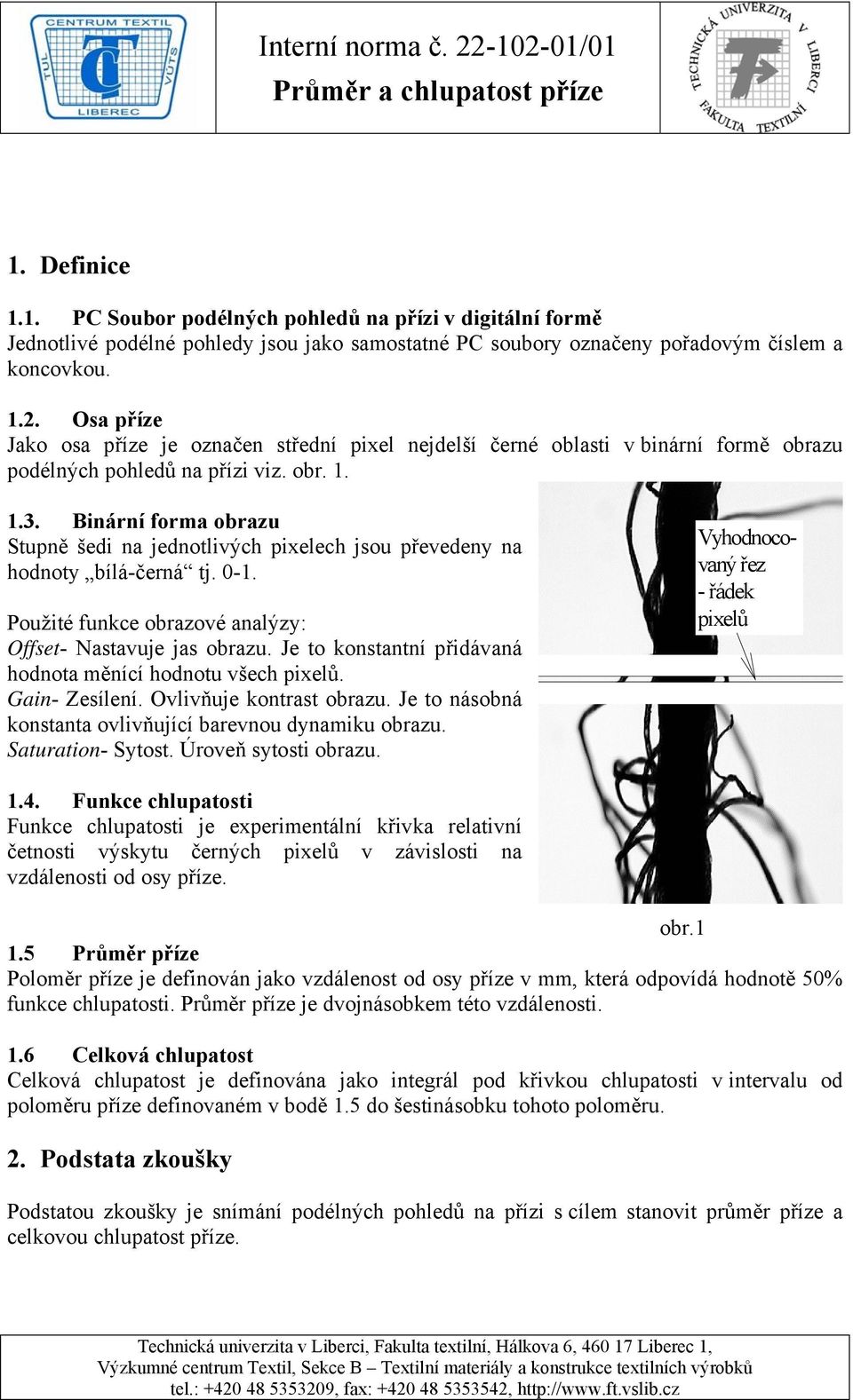 Binární forma obrazu Stupně šedi na jednotlivých pixelech jsou převedeny na hodnoty bílá-černá tj. 0-1. Použité funkce obrazové analýzy: Offset- Nastavuje jas obrazu.