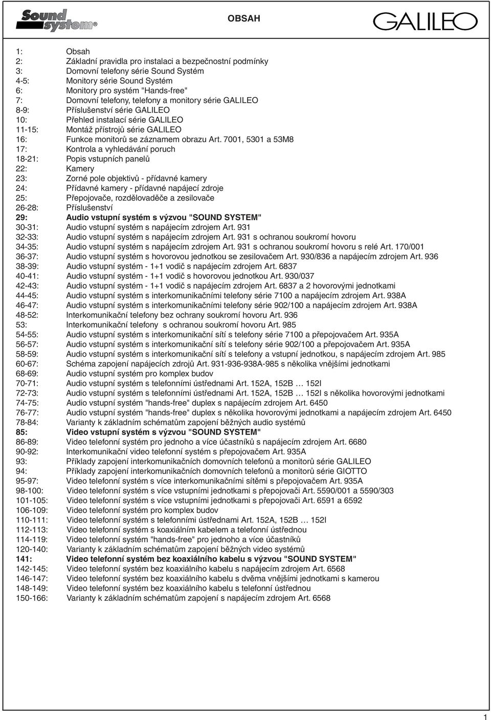 7001, 5301 a 53M8 17: Kontrola a vyhledávání poruch 18-21: Popis vstupních panelů 22: Kamery 23: Zorné pole objektivů - přídavné kamery 24: Přídavné kamery - přídavné napájecí zdroje 25: Přepojovače,