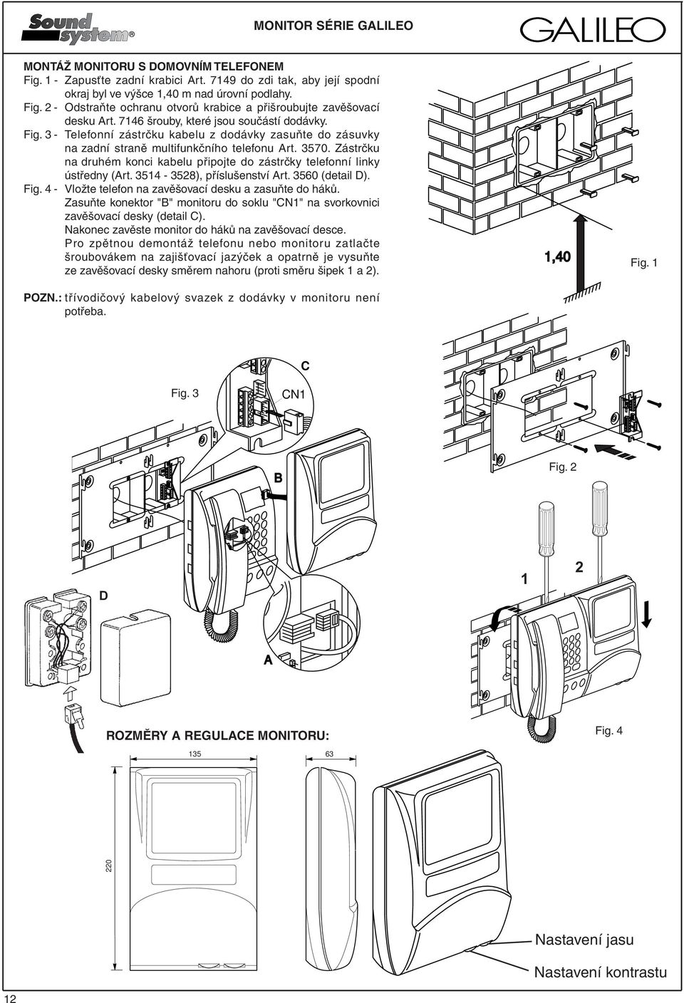 Zástrčku na druhém konci kabelu připojte do zástrčky telefonní linky ústředny (Art. 3514-3528), příslušenství Art. 3560 (detail D). Fig. 4 - Vložte telefon na zavěšovací desku a zasuňte do háků.