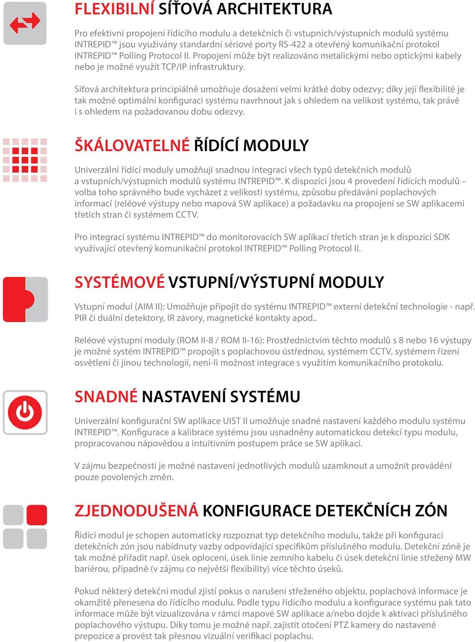 Síťová architektura principiálně umožňuje dosažení velmi krátké doby odezvy; díky její flexibilitě je tak možné optimální konfiguraci systému navrhnout jak s ohledem na velikost systému, tak právě i