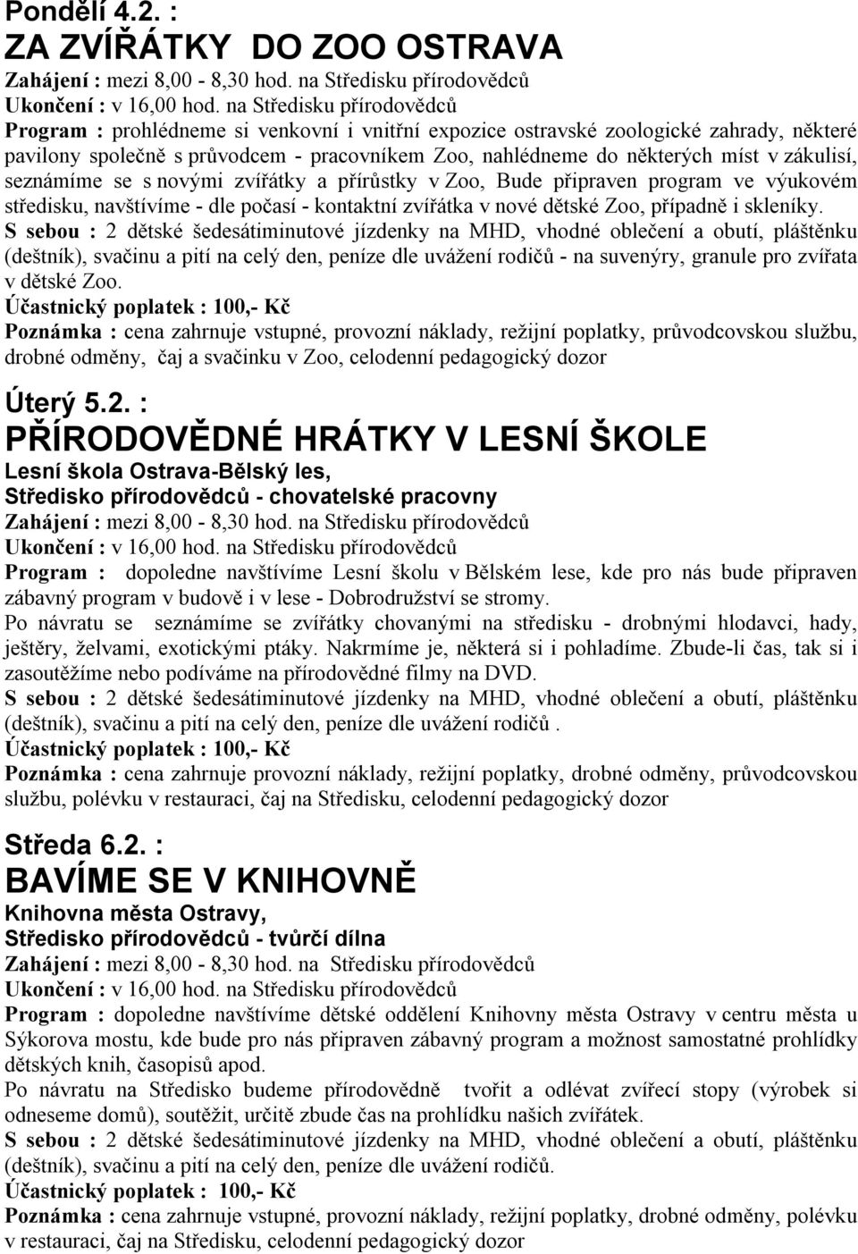 zákulisí, seznámíme se s novými zvířátky a přírůstky v Zoo, Bude připraven program ve výukovém středisku, navštívíme - dle počasí - kontaktní zvířátka v nové dětské Zoo, případně i skleníky.