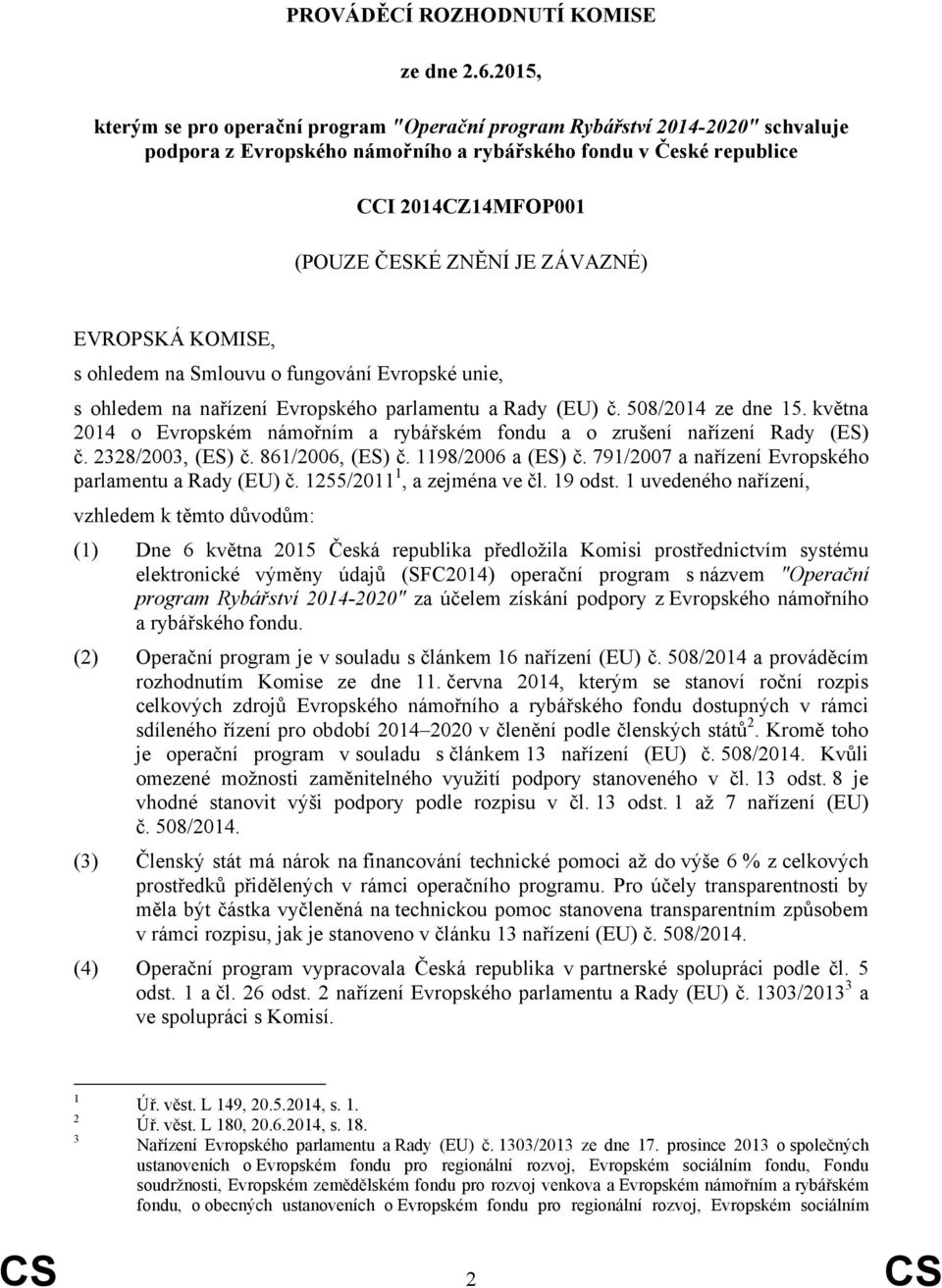 ZÁVAZNÉ) EVROPSKÁ KOMISE, s ohledem na Smlouvu o fungování Evropské unie, s ohledem na nařízení Evropského parlamentu a Rady (EU) č. 508/2014 ze dne 15.