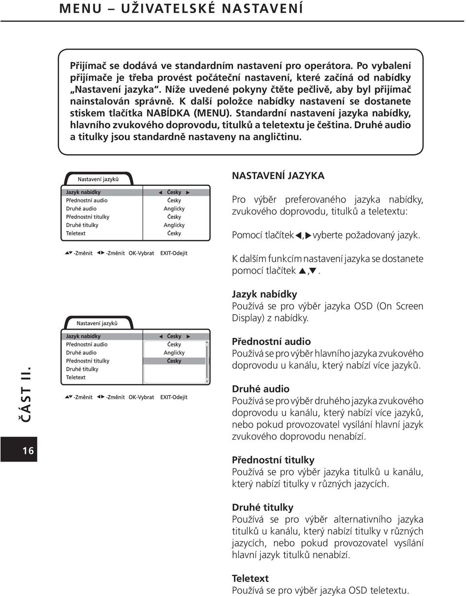 Standardní nastavení jazyka nabídky, hlavního zvukového doprovodu, titulků a teletextu je čeština. Druhé audio a titulky jsou standardně nastaveny na angličtinu.