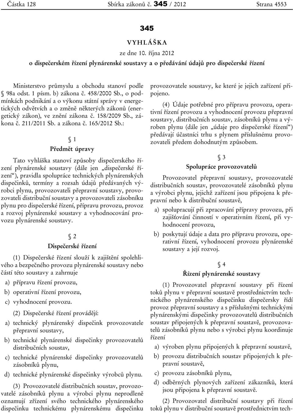 , o podmínkách podnikání a o výkonu státní správy v energetických odvětvích a o změně některých zákonů (energetický zákon), ve znění zákona č. 158/2009 Sb., zákona č. 211/2011 Sb. a zákona č.