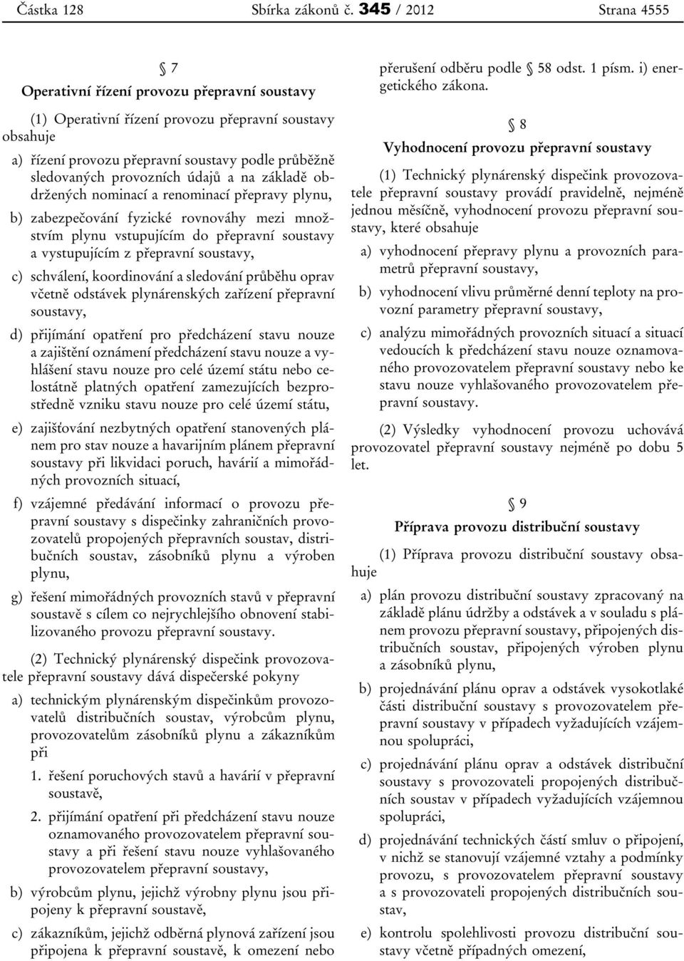 provozních údajů a na základě obdržených nominací a renominací přepravy plynu, b) zabezpečování fyzické rovnováhy mezi množstvím plynu vstupujícím do přepravní soustavy a vystupujícím z přepravní