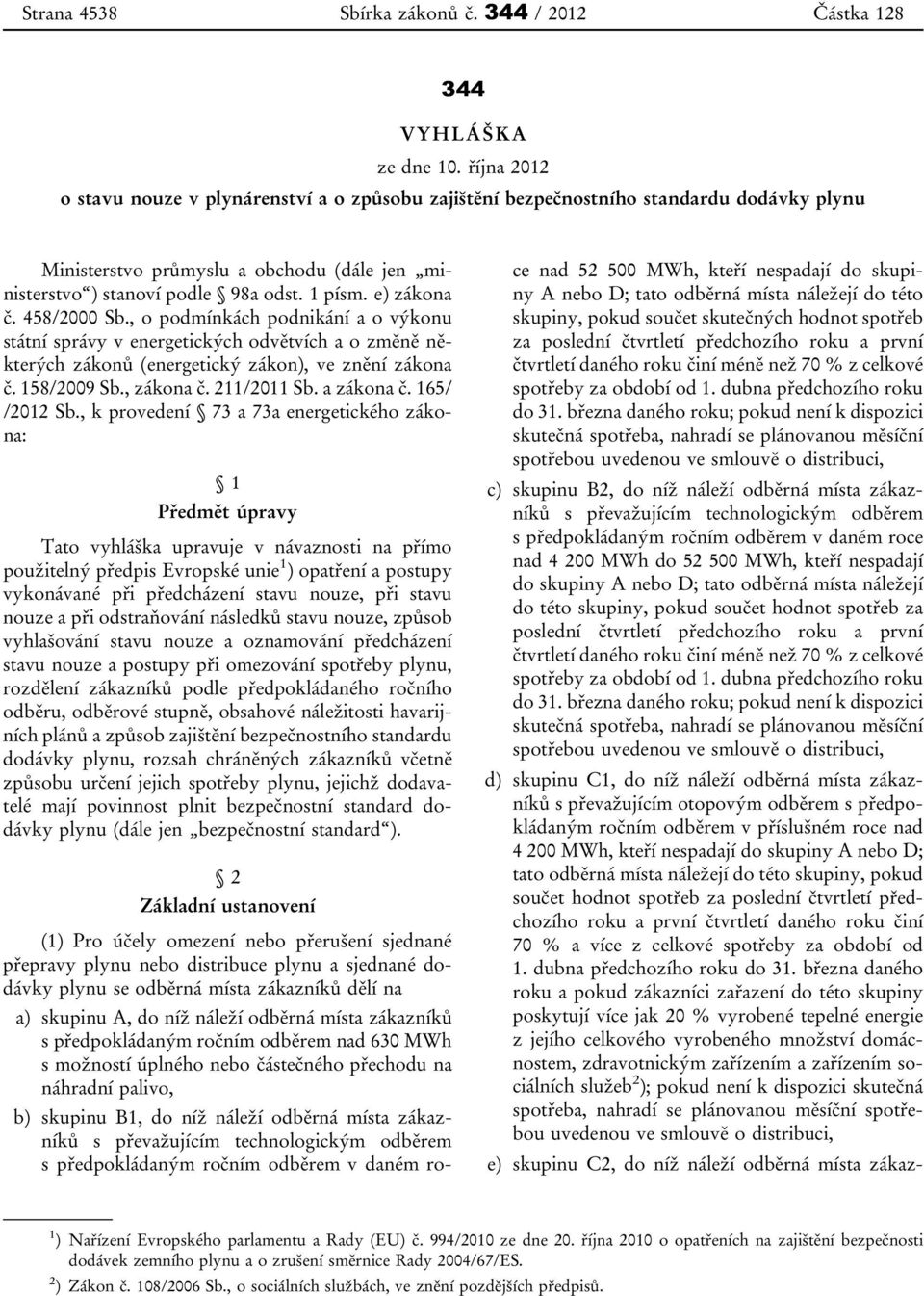 e) zákona č. 458/2000 Sb., o podmínkách podnikání a o výkonu státní správy v energetických odvětvích a o změně některých zákonů (energetický zákon), ve znění zákona č. 158/2009 Sb., zákona č.