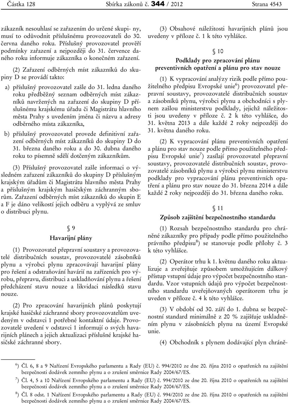 (2) Zařazení odběrných míst zákazníků do skupiny D se provádí takto: a) příslušný provozovatel zašle do 31.