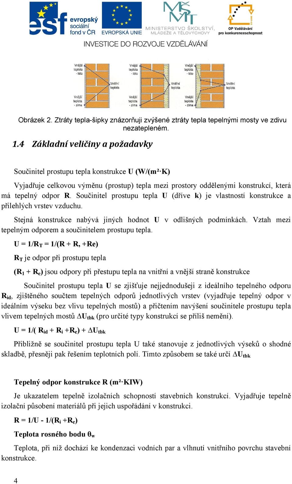 Součinitel prostupu tepla U (dříve k) je vlastností konstrukce a přilehlých vrstev vzduchu. Stejná konstrukce nabývá jiných hodnot U v odlišných podmínkách.