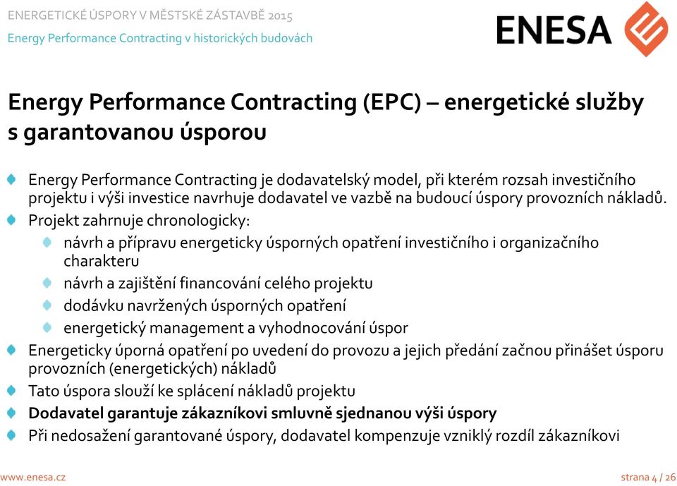 Projekt zahrnuje chronologicky: návrh a přípravu energeticky úsporných opatření investičního i organizačního charakteru návrh a zajištění financování celého projektu dodávku navržených úsporných