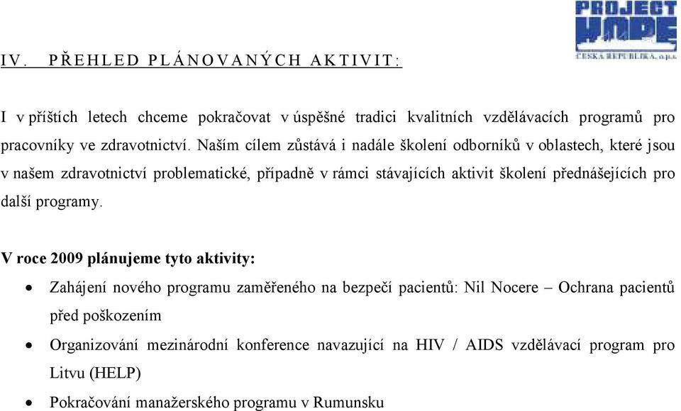 Naším cílem zůstává i nadále školení odborníků v oblastech, které jsou v našem zdravotnictví problematické, případně v rámci stávajících aktivit školení
