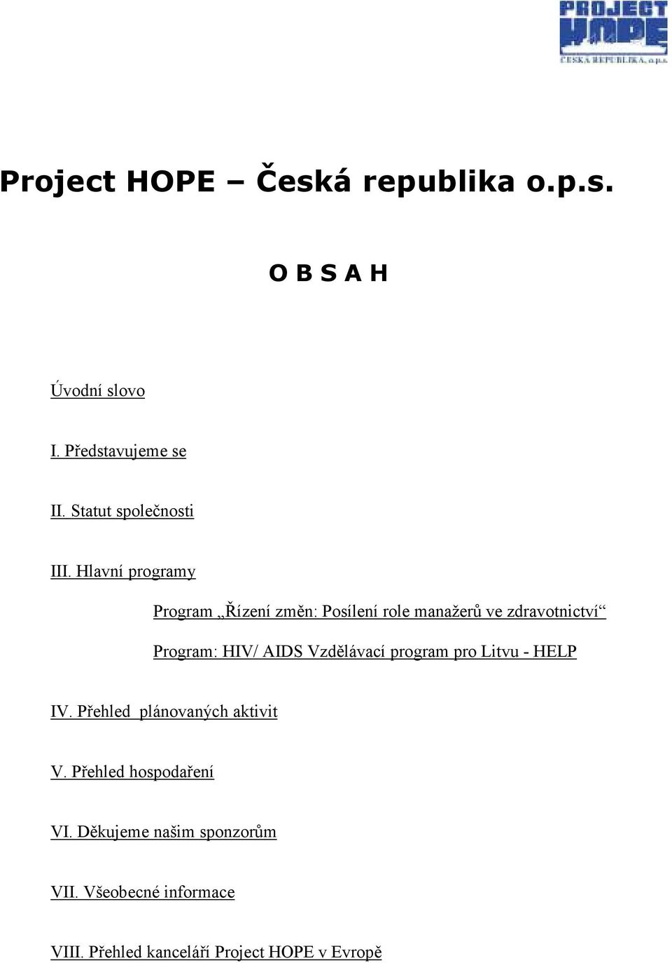 Hlavní programy Program Řízení změn: Posílení role manažerů ve zdravotnictví Program: HIV/ AIDS