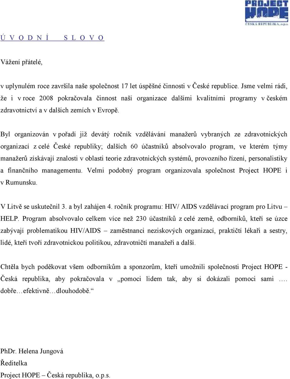 Byl organizován v pořadí již devátý ročník vzdělávání manažerů vybraných ze zdravotnických organizací z celé České republiky; dalších 60 účastníků absolvovalo program, ve kterém týmy manažerů