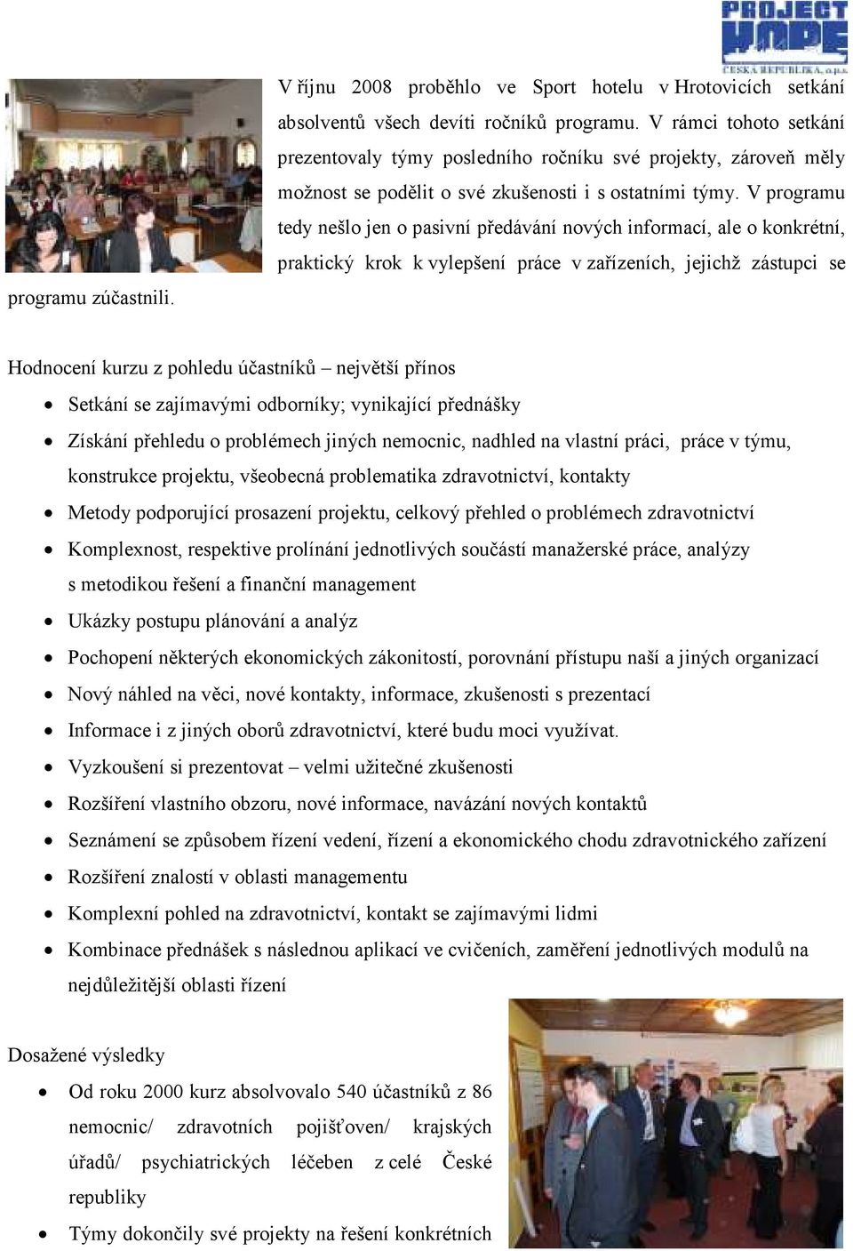 V programu tedy nešlo jen o pasivní předávání nových informací, ale o konkrétní, praktický krok k vylepšení práce v zařízeních, jejichž zástupci se Hodnocení kurzu z pohledu účastníků největší přínos