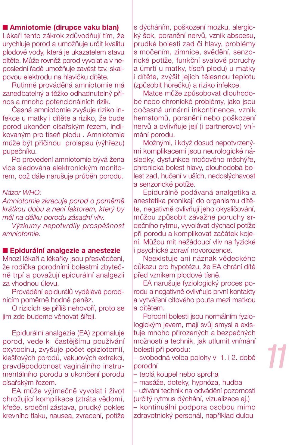 Rutinně prováděná amniotomie má zanedbatelný a těžko odhadnutelný přínos a mnoho potencionálních rizik.