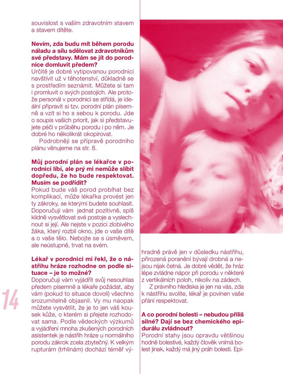 Ale protože personál v porodnici se střídá, je ideální připravit si tzv. porodní plán písemně a vzít si ho s sebou k porodu.