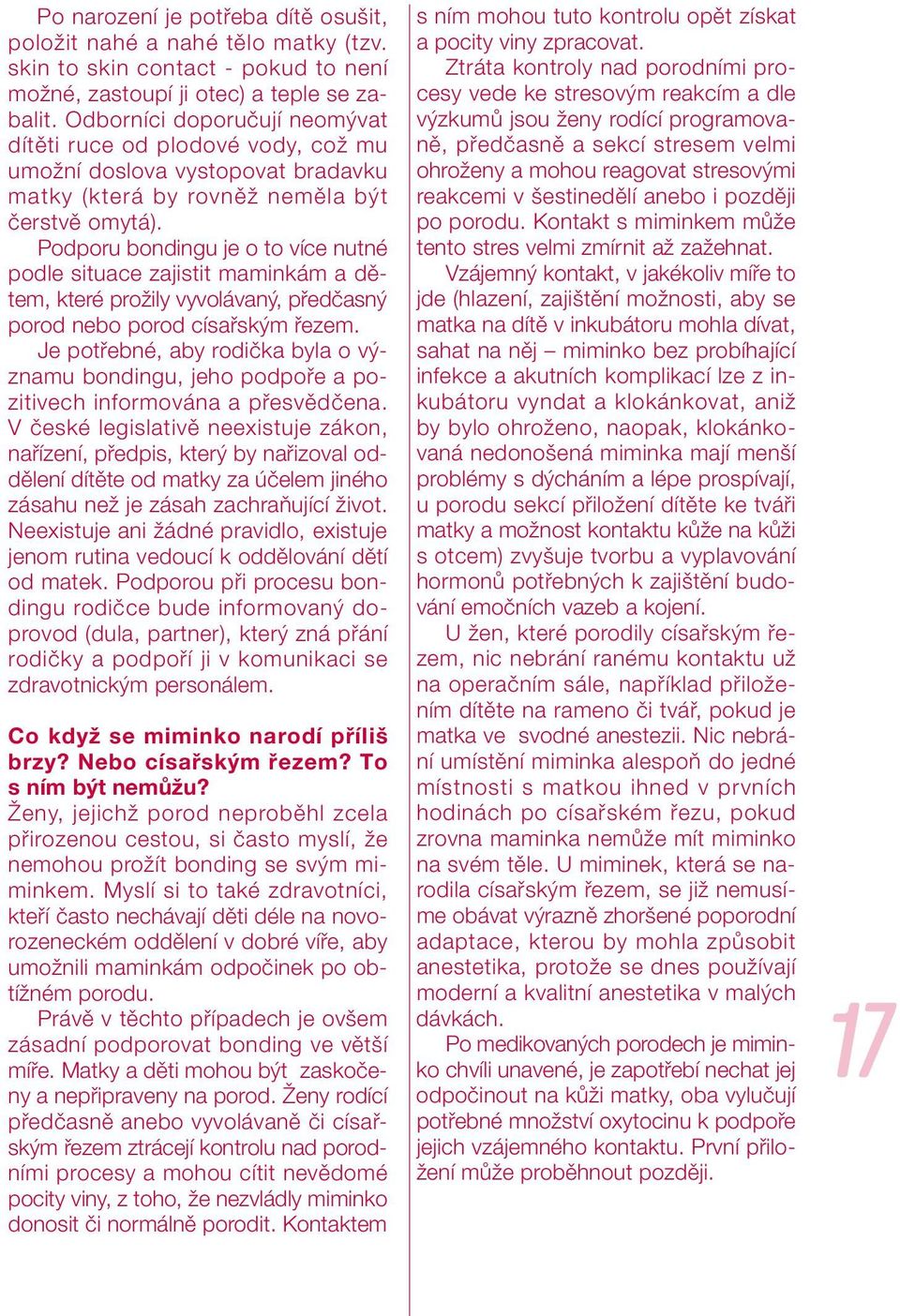 Podporu bondingu je o to více nutné podle situace zajistit maminkám a dětem, které prožily vyvolávaný, předčasný porod nebo porod císařským řezem.