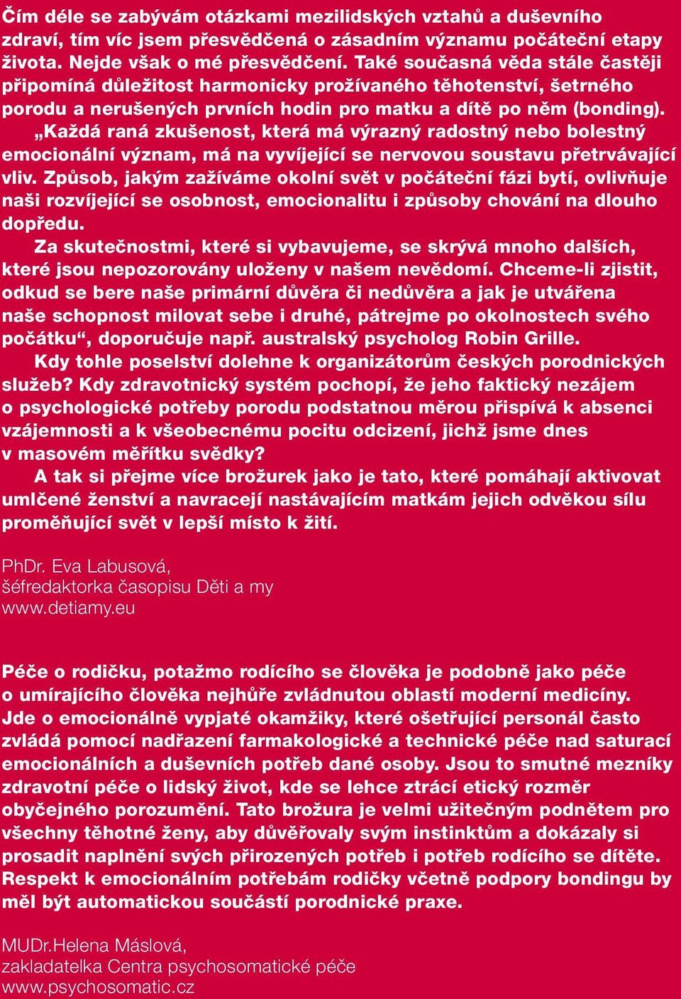Každá raná zkušenost, která má výrazný radostný nebo bolestný emocionální význam, má na vyvíjející se nervovou soustavu přetrvávající vliv.