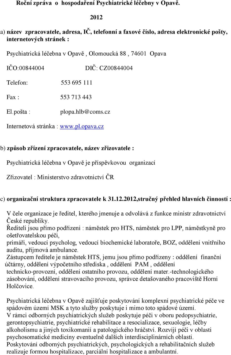 CZ00844004 Telefon: 553 695 111 Fax : 553 713 443 El.pošta : plopa.hlb@coms.cz Internetová stránka : www.pl.opava.