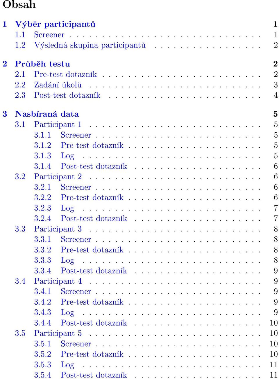 .................... 5 3.1.3 Log............................ 5 3.1.4 Post-test dotazník.................... 6 3.2 Participant 2........................... 6 3.2.1 Screener.......................... 6 3.2.2 Pre-test dotazník.