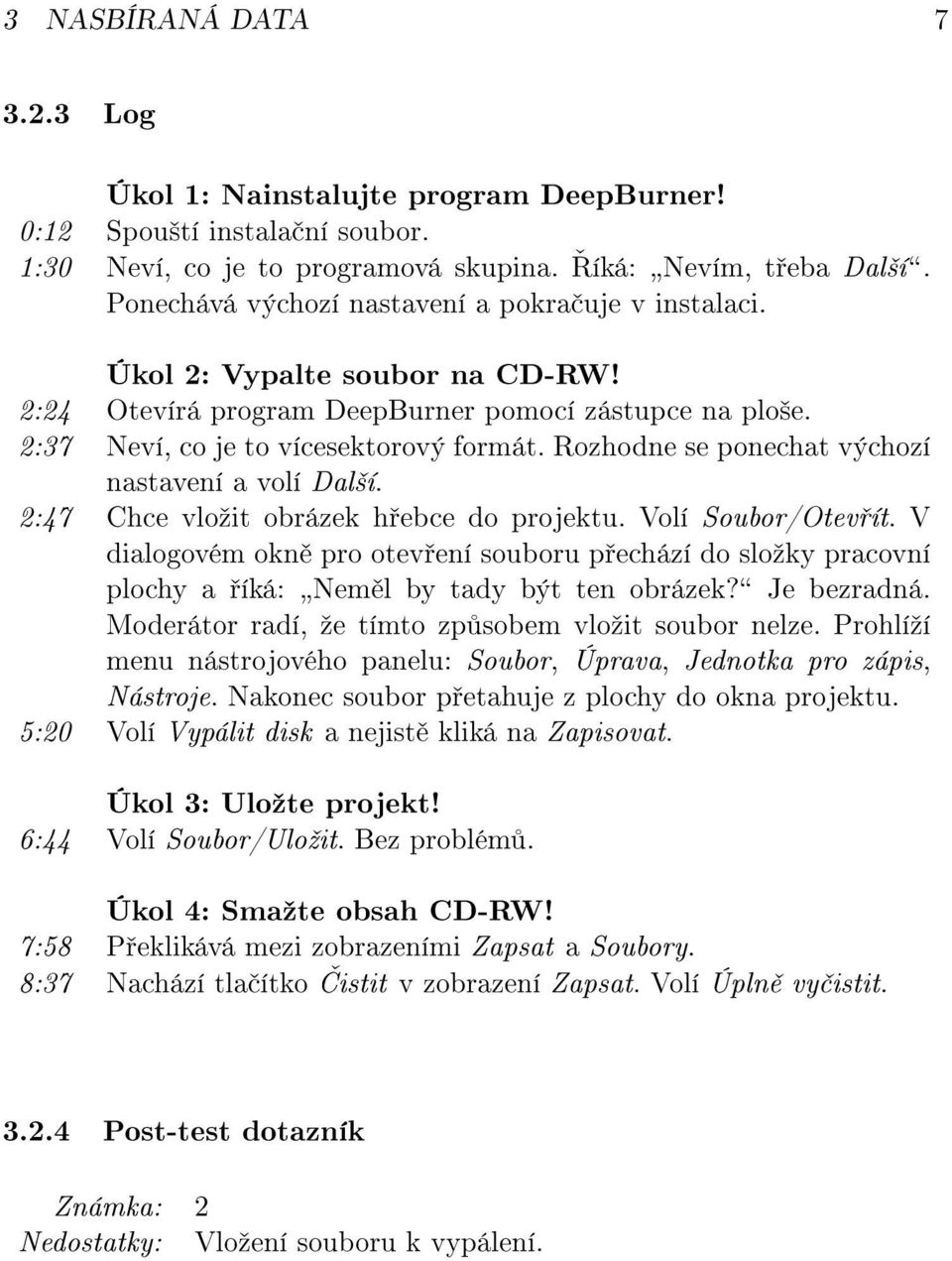 Rozhodne se ponechat výchozí nastavení a volí Dal²í. 2:47 Chce vloºit obrázek h ebce do projektu. Volí Soubor/Otev ít.